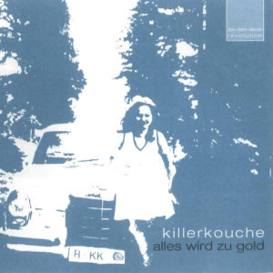 Killerkouche - Alles wird zu Gold